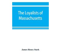 James Henry Sta The loyalists of Massachusetts and the other side of (Tascabile)