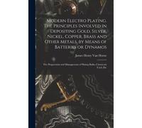 James Henry Van Modern Electro Plating. The Principles Involved in D (Tascabile)