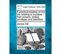 James Hill A practical treatise on the law relating to trustees (Tascabile)