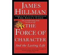 James Hillman – The Force of Character: And the Lasting Life – Tascabile