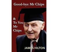 James Hilton Good-Bye, Mr. Chips & To You, Mr. Chips (Tascabile)