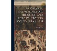 James Hoban An Oration, Delivered Before the Union and Literary Deba (Tascabile)
