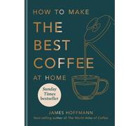 James Hoffmann How to make the best coffee at home (Copertina rigida)
