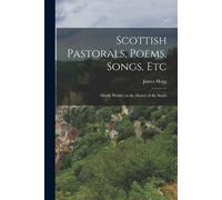 James Hogg Scottish Pastorals, Poems, Songs, Etc (Tascabile)