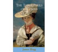 James Hogg The Three Perils of Woman (Tascabile)