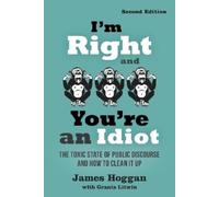James Hoggan I'm Right and You're an Idiot - 2nd Edition (Tascabile)