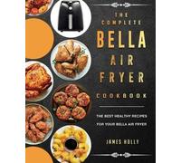 James Holly The Complete Bella Air Fryer Cookbook (Tascabile)