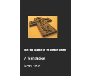 James Hosie The Four Gospels In The Dundee Dialect (Tascabile)