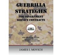 James I Movich Guerrilla Strategies for Government Service Contracts (Tascabile)