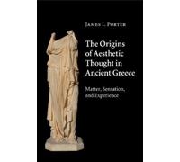 James I. Porter The Origins of Aesthetic Thought in Ancient Greece (Tascabile)