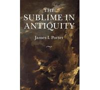 James I. Porter The Sublime in Antiquity (Tascabile)