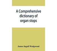 James Ingall Wedgwood A comprehensive dictionary of organ stops (Tascabile)