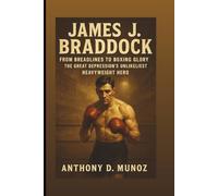 James J. Braddock: From Breadlines To Boxing Glory: The Great Depression’s Unlikeliest Heavyweight Hero