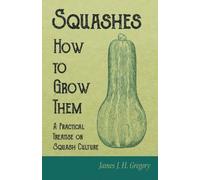 James J H Grego Squashes - How to Grow Them - A Practical Treatise o (Tascabile)