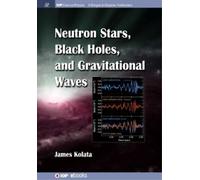 James J Kolata Neutron Stars, Black Holes, and Gravitational Waves (Tascabile)