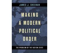 James J. Sheehan Making a Modern Political Order (Copertina rigida)