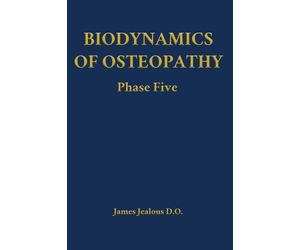 James Jealous D O Biodynamics of Osteopathy Phase Five (Copertina rigida)