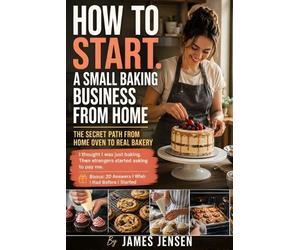 James Jensen How To Start a Small Baking Business From Home (Tascabile)