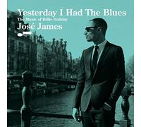 James, Jose - Yesterday I Had The Blues: Music Of Billie Holiday