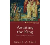 James K. A. Smith Awaiting the King - Reforming Public Theology (Tascabile)
