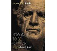 James K. A. Smith How Not to be Secular (Tascabile)