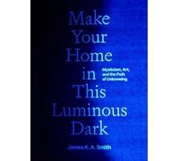James K. A. Smith Make Your Home in This Luminous Dark (Copertina rigida)