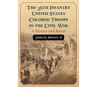 James K. Bryant The 36th Infantry United States Colored Troops in th (Tascabile)