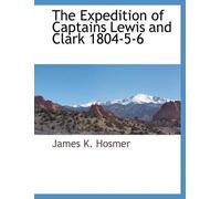 James K Hosmer The Expedition of Captains Lewis and Clark 1804-5-6 (Tascabile)