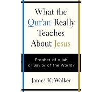 James K. Walker What the Quran Really Teaches About Jesus (Tascabile)