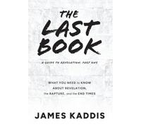 James Kaddis The Last Book: What You Need to Know About Revelation, the R (Book)