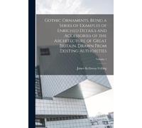 James Kellaway Gothic Ornaments, Being a Series of Examples of Enri (Tascabile)