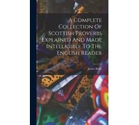 James Kelly A Complete Collection Of Scottish Proverbs Explai (Copertina rigida)