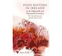 James Kelly Food Rioting in Ireland in the Eighteenth and Nin (Copertina rigida)