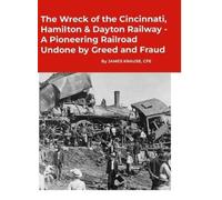The Wreck of the Cincinnati, Hamilton & Dayton Railway A Pioneering Railroad Undone by Greed and Fraud