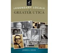 James L. Davis Legendary Locals of Greater Utica (Tascabile) Legendary Locals