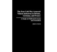 James L. Graves The Post-Cold War Armored Vehicle Industries (Copertina rigida)