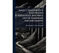 James L. Haven & Co.'s Illustrated Catalogue And Price List Of Hardware And Implements