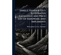 James L. Haven & Co.'s Illustrated Catalogue And Price List Of Hardware And Implements