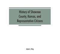 James L King History of Shawnee County, Kansas, and representative c (Tascabile)