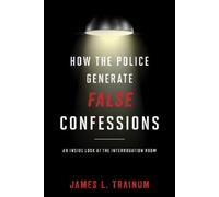 James L. Trainum How the Police Generate False Confessions (Tascabile)