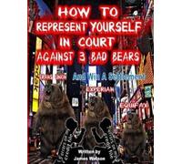 James L Watson How to Represent yourself in Court Against 3 Bad Bear (Tascabile)