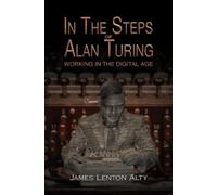 James Lenton Al In the Steps of Alan Turing: Working in the Digital (Tascabile)