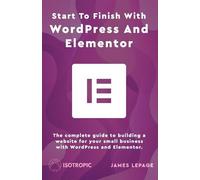 James Lepage Start To Finish With WordPress & Elementor (Tascabile)
