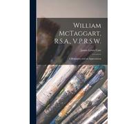 James Lewis Caw William McTaggart, R.S.A., V.P.R.S.W.; a Biog (Copertina rigida)