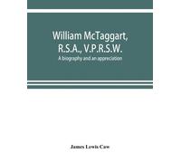 James Lewis Caw William McTaggart, R.S.A., V.P.R.S.W.; a biography a (Tascabile)