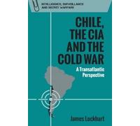 James Lockhart Chile, the CIA and the Cold War (Tascabile)