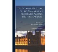 James Logan Ale The Scotish Gaël; or, Celtic Manners, as Pres (Copertina rigida)