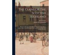 James Logan The Clans Of The Scottish Highland (Tascabile)