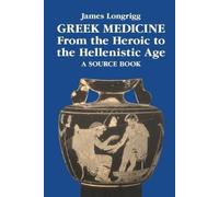 James Longrigg Greek Medicine from the Heroic to the Hellenistic Age (Tascabile)