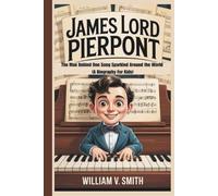 JAMES LORD PIERPONT: The Man Behind One Song Sparkled Around the World (A Biography For Kids)